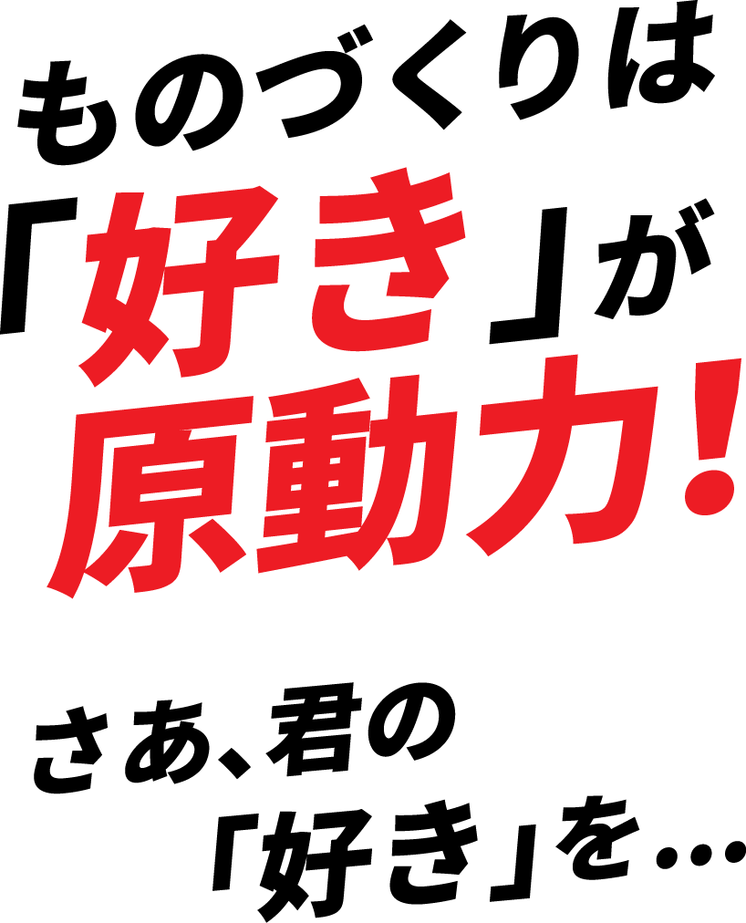 「好き」が原動力！ものづくりはさあ、君の「好き」を...